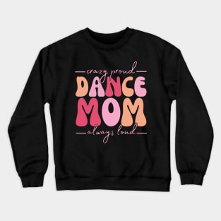 Crazy Proud Dance Mom Always Loud Crewneck Sweatshirt